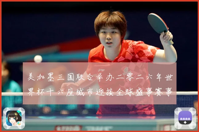 美加墨三国联合举办二零二六年世界杯十六座城市迎接全球盛事赛事前瞻-深度解析