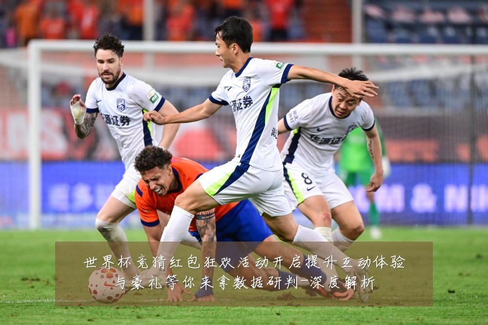 世界杯竞猜红包狂欢活动开启提升互动体验与豪礼等你来拿数据研判-深度解析