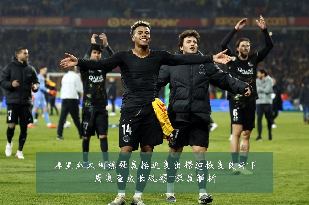 库里加大训练强度接近复出穆迪恢复良好下周复查成长观察-深度解析
