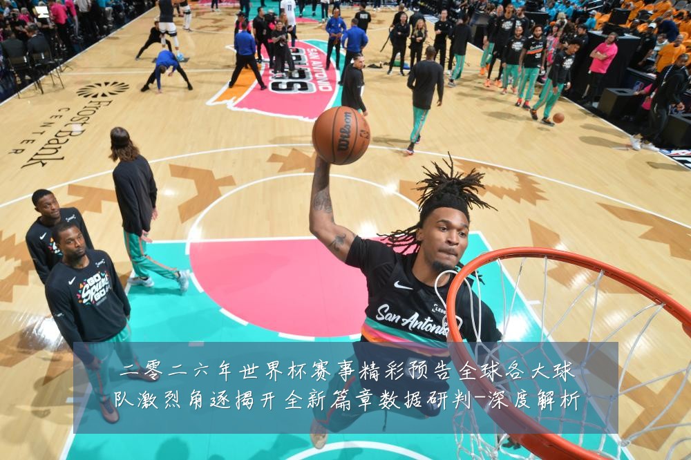 二零二六年世界杯赛事精彩预告全球各大球队激烈角逐揭开全新篇章数据研判-深度解析