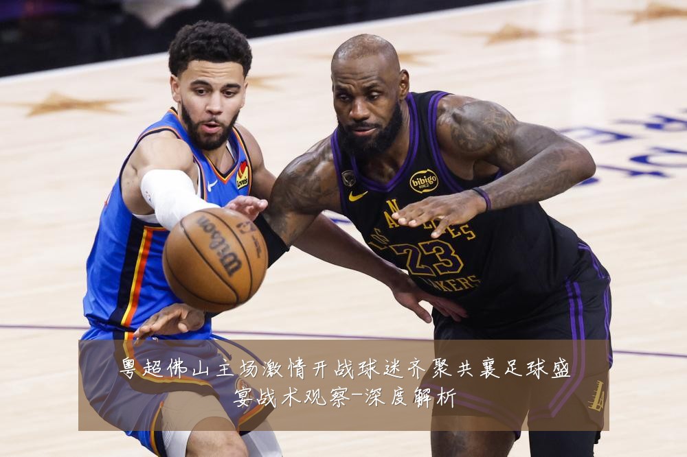 粤超佛山主场激情开战球迷齐聚共襄足球盛宴战术观察-深度解析